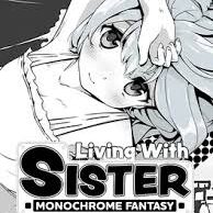 Living With Sister- Monochrome Fantasy